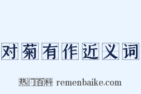 对菊有作近义词是什么意思的图片